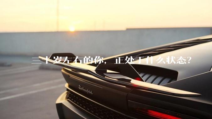 三十岁左右的你，正处于什么状态？